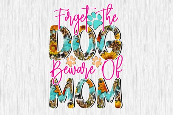 Forget the Dog Beware of Mom Sublimation Review