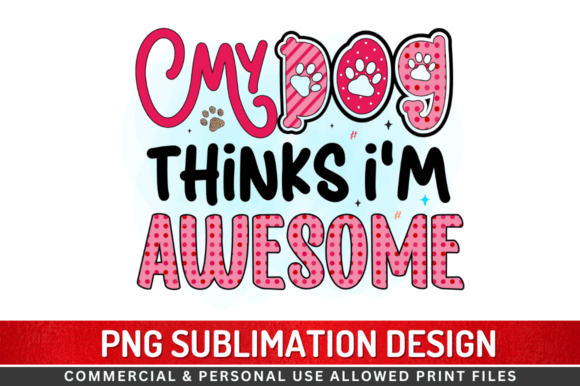 My Dog Thinks I m Awesome Sublimation